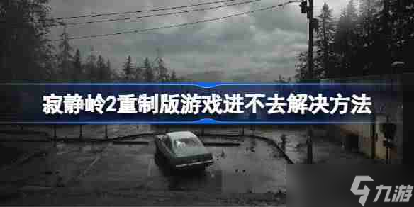 寂静岭2重制版无法进入游戏故障排除指南