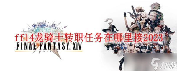 《FF14龙骑士转职任务位置指南2024》