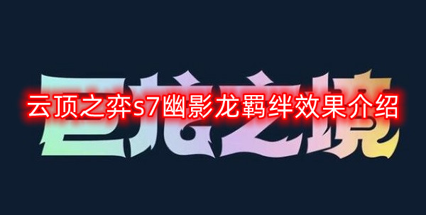 云顶之弈S7幽影龙羁绊详解：全面解析羁绊效果