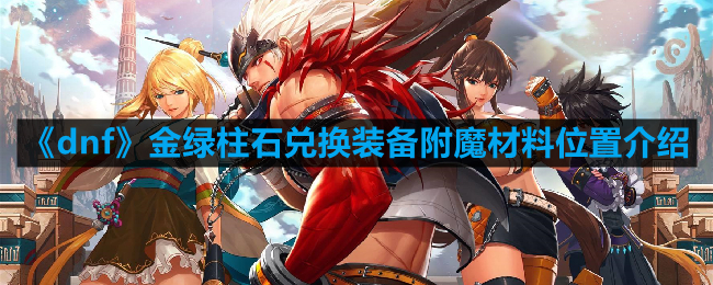 《DNF》金绿柱石兑换装备附魔材料获取指南