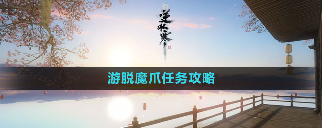 《逆水寒手游》脱魔爪任务全攻略解析